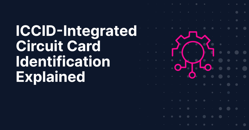 ICCID-Integrated Circuit Card Identification Explained
