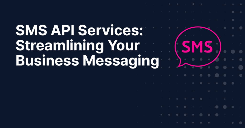 SMS API Services- Streamlining Your Business Messaging